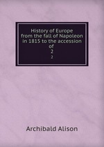 History of Europe from the fall of Napoleon in 1815 to the accession of .. 2