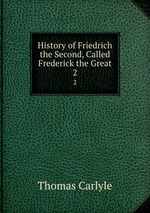 History of Friedrich the Second, Called Frederick the Great. 2