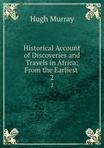 Historical Account of Discoveries and Travels in Africa: From the Earliest .. 2