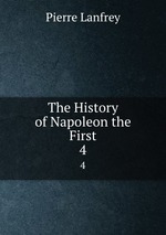 The History of Napoleon the First. 4