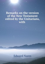 Remarks on the version of the New Testament edited by the Unitarians, with