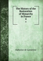 The History of the Restoration of Monarchy in France. 4