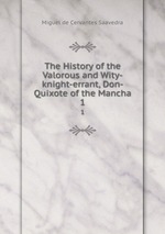 The History of the Valorous and Wity-knight-errant, Don-Quixote of the Mancha. 1
