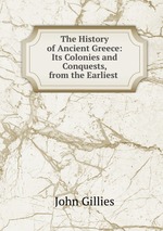 The History of Ancient Greece: Its Colonies and Conquests, from the Earliest