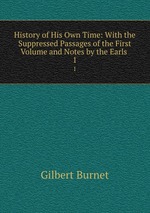 History of His Own Time: With the Suppressed Passages of the First Volume and Notes by the Earls .. 1