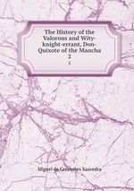 The History of the Valorous and Wity-knight-errant, Don-Quixote of the Mancha. 2
