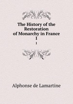 The History of the Restoration of Monarchy in France. 1