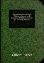 History of His Own Time: With the Suppressed Passages of the First Volume and Notes by the Earls .. 2