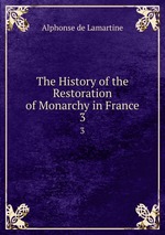 The History of the Restoration of Monarchy in France. 3