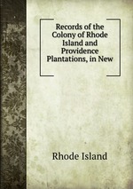 Records of the Colony of Rhode Island and Providence Plantations, in New