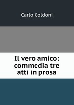 Il vero amico: commedia tre atti in prosa