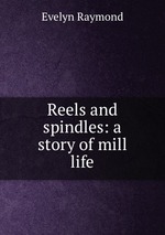 Reels and spindles: a story of mill life