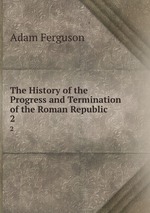 The History of the Progress and Termination of the Roman Republic. 2