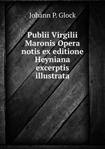 Publii Virgilii Maronis Opera notis ex editione Heyniana excerptis illustrata