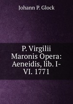 P. Virgilii Maronis Opera: Aeneidis, lib. I-VI. 1771