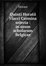 Quinti Horatii Flacci Carmina selecta : in usum scholarum Belgicae