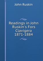 Readings in John Ruskin`s Fors Clavigera 1871-1884
