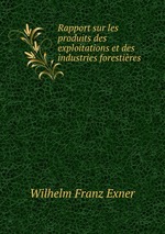 Rapport sur les produits des exploitations et des industries forestires