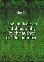 The Radical: an autobiography, by the author of `The member`