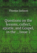 Questions on the lessons, collect, epistle, and Gospel, in the ., Issue 2