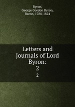 Letters and journals of Lord Byron:. 2