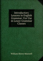 Introductory Lessons in English Grammar: For Use in Lower Grammar Classes