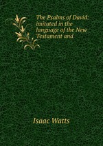 The Psalms of David: imitated in the language of the New Testament and