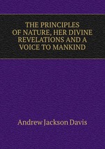 THE PRINCIPLES OF NATURE, HER DIVINE REVELATIONS AND A VOICE TO MANKIND