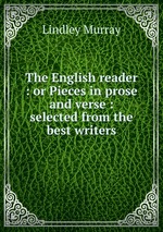The English reader : or Pieces in prose and verse : selected from the best writers