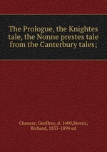 The Prologue, the Knightes tale, the Nonne prestes tale from the Canterbury tales;
