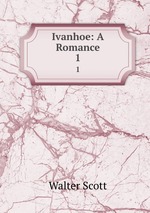Ivanhoe: A Romance. 1