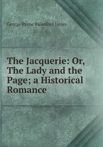 The Jacquerie: Or, The Lady and the Page; a Historical Romance