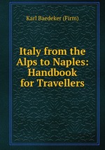 Italy from the Alps to Naples: Handbook for Travellers
