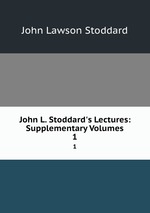 John L. Stoddard`s Lectures: Supplementary Volumes.. 1