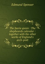 The faerie qveen : The shepheards calendar : together with the other works of England`s arch-pot