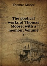The poetical works of Thomas Moore: with a memoir, Volume 2