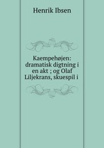 Kaempehjen: dramatisk digtning i en akt ; og Olaf Liljekrans, skuespil i