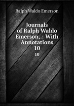 Journals of Ralph Waldo Emerson,.: With Annotations. 10