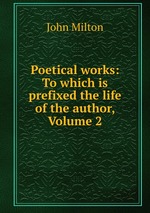 Poetical works: To which is prefixed the life of the author, Volume 2
