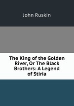 The King of the Golden River, Or The Black Brothers: A Legend of Stiria