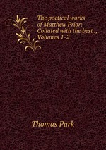 The poetical works of Matthew Prior: Collated with the best ., Volumes 1-2