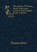 The poems of Thomas Hood: with some account of the author. In two volumes