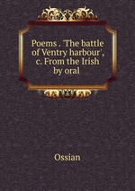 Poems . `The battle of Ventry harbour`, &c. From the Irish by oral
