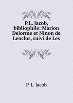 P.L. Jacob, bibliophile: Marion Delorme et Ninon de Lenclos, suivi de Les