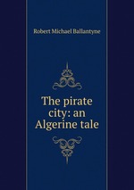 The pirate city: an Algerine tale