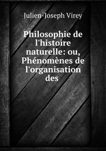 Philosophie de l`histoire naturelle: ou, Phnomnes de l`organisation des