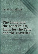 The Lamp and the Lantern, Or, Light for the Tent and the Traveller