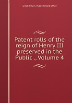 Patent rolls of the reign of Henry III preserved in the Public ., Volume 4