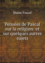Penses de Pascal sur la religion: et sur quelques autres sujets