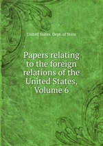 Papers relating to the foreign relations of the United States, Volume 6